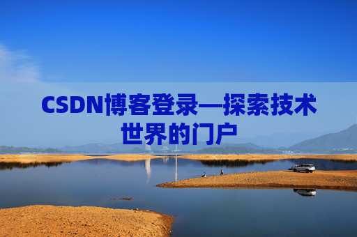 CSDN博客登录—探索技术世界的门户